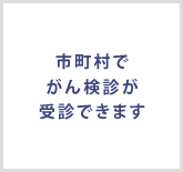 市町村でがん検診が受診できます